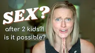 SEX AFTER TWO KIDS (how are people even doing this?!)
