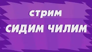 ДОЛГОЖДАННЫЙ СТРИМ!!! ЧИЛИМ!