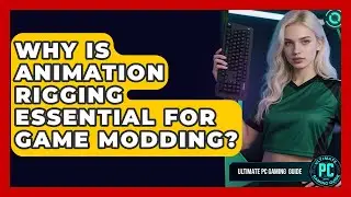 Why Is Animation Rigging Essential For Game Modding? - Ultimate PC Gaming Guide