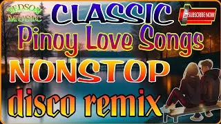 CLASSIC~PINOY LOVE SONGS~NONSTOP ~DISCO REMIX~NO COPYRIGHT ...