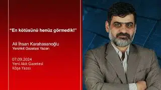 Yeni Akit - Ali İhsan Karahasanoğlu: “En kötüsünü henüz görmedik!”