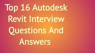 Top 16 Autodesk Revit Interview Questions and Answers