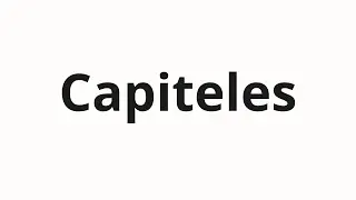 How to pronounce Capiteles
