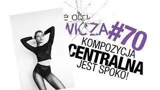 Kompozycja centralna jest spoko! - Szklane oko Ikaniewicza #70