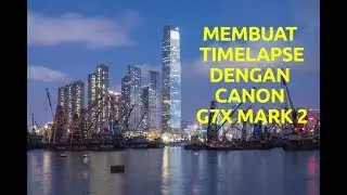 CARA MUDAH BIKIN TIMELAPSE DENGAN CANON G7X MARK 2
