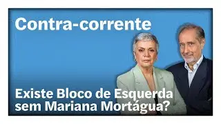 Existe Bloco de Esquerda sem Mariana Mortágua? | Contra-corrente em direto