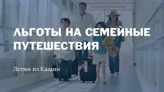 Льготы на семейные путешествия: летим из Казани