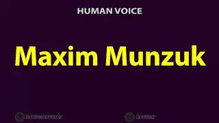 How to Pronounce Maxim Munzuk