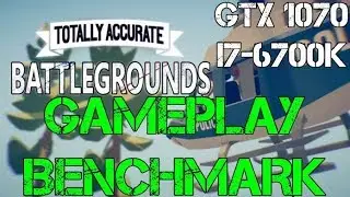 Totally Accurate Battlegrounds - Gameplay & Benchmark on i7-6700k GTX 1070 Max