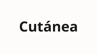 How to pronounce Cutánea