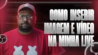 OBS STUDIO - Como inserir imagens e vídeos na minha live?! #005