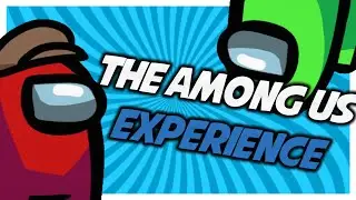 The Among Us Experience...