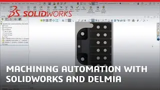 Machining Automation with SOLIDWORKS and DELMIA