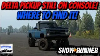 SnowRunner - THE DELTA PICKUP IS STILL ON CONSOLE! (Where To Find It!)