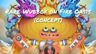 RARE WUBBOX ON FIRE OASIS! (concept)