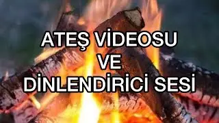ATEŞ VİDEOSU ve DİNLENDİRİCİ SESİ