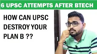 6 UPSC ATTEMPTS AFTER BTECH | HOW CAN UPSC DESTROY YOUR PLAN B ?