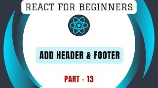 Adding Header and Footer | Part-13 | Learn React from Scratch | React Framework Tutorial | Front End