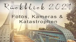 Rückblick 2021 - Fotos, Kameras & Katastrophen