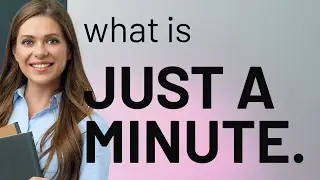 Just a Minute: Understanding a Common English Phrase