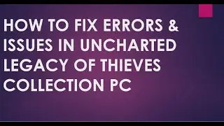 HOW TO FIX ERRORS & LOADING ISSUE IN UNCHARTED LEGACY OF THIEVES COLLECTION PC