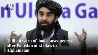 Taliban warn of ‘bad consequences’ after Pakistan airstrikes in Afghanistan