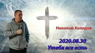 2020 08 30 У тебя все есть - Николай Холодов