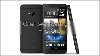 Опыт эксплуатации HTC One