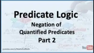 Predicate Logic: The Negation of Quantified Predicates - Part 2