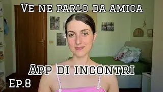 dating apps, siti di incontri: pro e contro, la mia esperienza💕 VE NE PARLO DA AMICA - Ep.8