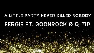 Fergie Ft. GoonRock & Q-Tip - A Little Party Never Killed Nobody Lyrics