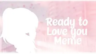 Ready to love you meme • Gacha Club • •Cookie Queen•