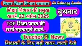 23 अप्रैल 2025 | शिक्षा विभाग की महत्वपूर्ण खबरें | Today Bihar Teacher👨‍🏫 Latest  News