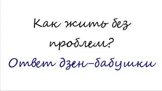 Как жить без проблем? Ответ дзен-бабушки