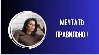 МЕЧТАЙТЕ ПРАВИЛЬНО!