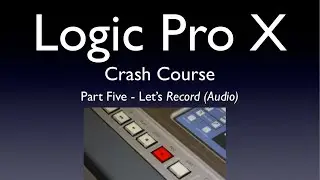 Logic Pro X Crash Course 5 -   Recording Audio