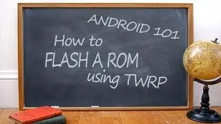 ANDROID 101 ~ How To Flash A ROM Using TWRP