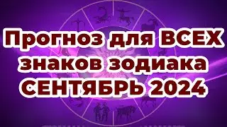 Прогноз для ВСЕХ знаков зодиака СЕНТЯБРЬ 2024