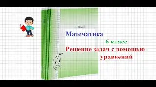 Математика 6 класс Решение задач с помощью уравнений