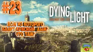 ДОМ С КРАСНЫМ ДЫМОМ ЧТО ТАМ? #23/Прохождение Dying light