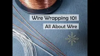 All About Wire - Wire Wrapping 101, Wire Wrapping Basics Explained Novice Beginner Tutorial