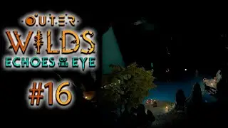 Теперь то уж я точно посетил все... | OUTER WILDS ECHOES OF THE EYE #16