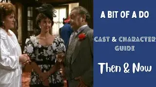 A Bit of a Do Cast & Characters Then and Now