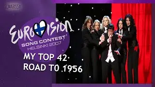 EUROVISION 2007: MY TOP 42 // ROAD TO 1956