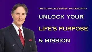 Dr John Demartini- Unlocking Your Life's Purpose & Mission- The Actualize Series