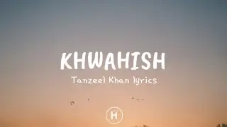 Khwahish (Lyrics) - Tanzeel Khan