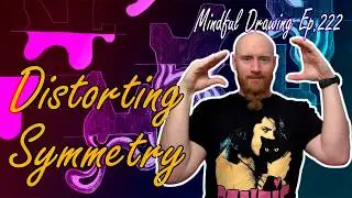 Distorting Symmetry :: Mindful Drawing Ep.222