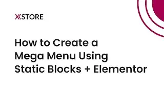 [05] Creating Mega Menu Using Static Blocks Built With Elementor on WordPress - XStore