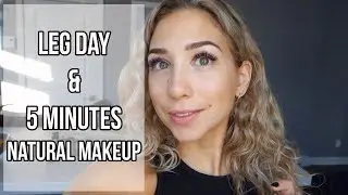 LEG DAY & 5 MINUTES NATURAL MAKEUP ROUTINE