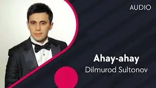 Dilmurod Sultonov - Ahay-ahay (Official Music)